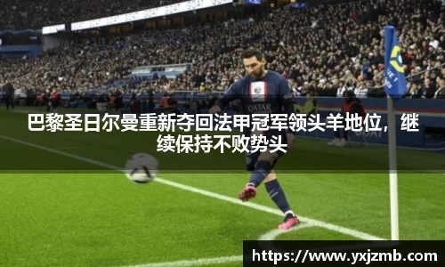 巴黎圣日尔曼重新夺回法甲冠军领头羊地位，继续保持不败势头