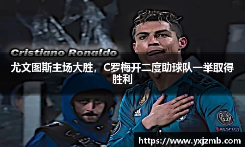 尤文图斯主场大胜，C罗梅开二度助球队一举取得胜利