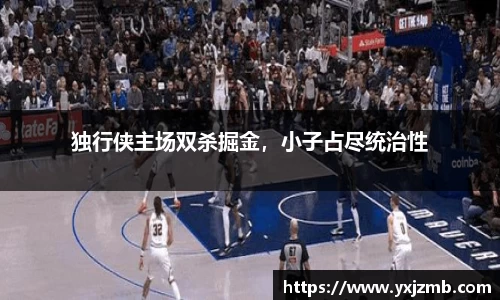 独行侠主场双杀掘金，小子占尽统治性