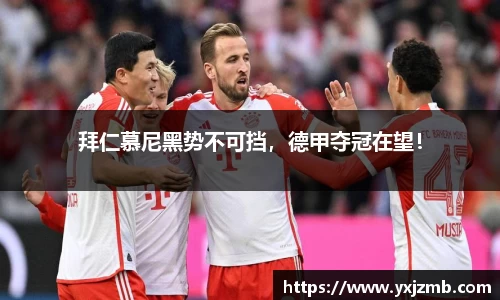拜仁慕尼黑势不可挡，德甲夺冠在望！