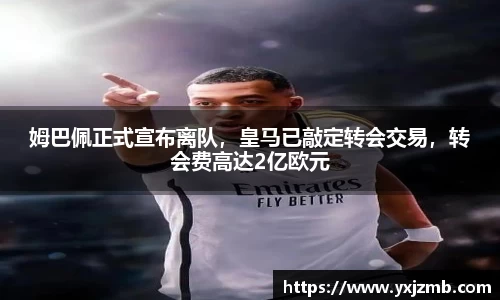 姆巴佩正式宣布离队，皇马已敲定转会交易，转会费高达2亿欧元