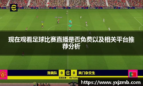 现在观看足球比赛直播是否免费以及相关平台推荐分析