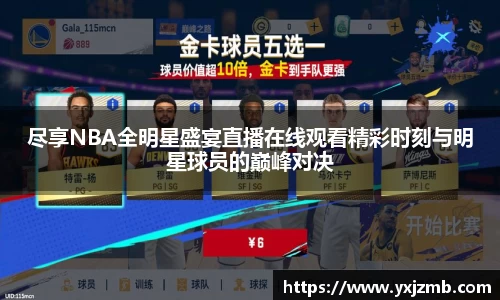 尽享NBA全明星盛宴直播在线观看精彩时刻与明星球员的巅峰对决