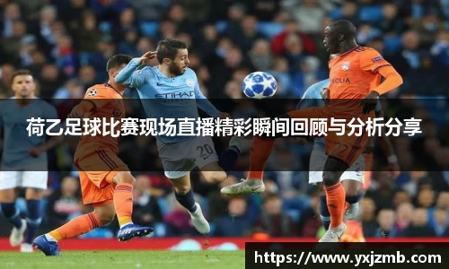 荷乙足球比赛现场直播精彩瞬间回顾与分析分享
