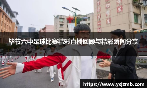 毕节六中足球比赛精彩直播回顾与精彩瞬间分享