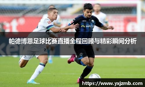 帕德博恩足球比赛直播全程回顾与精彩瞬间分析