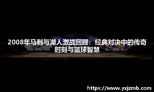 2008年马刺与湖人激战回顾：经典对决中的传奇时刻与篮球智慧