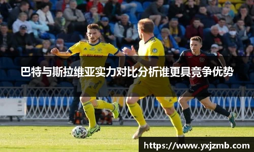 巴特与斯拉维亚实力对比分析谁更具竞争优势