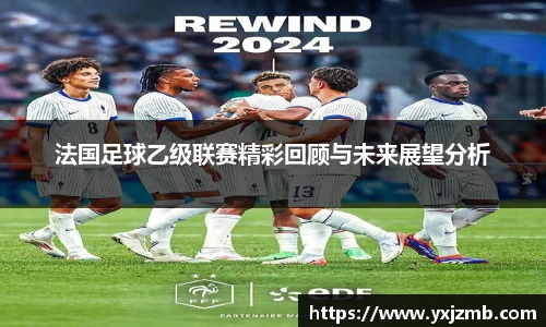 法国足球乙级联赛精彩回顾与未来展望分析